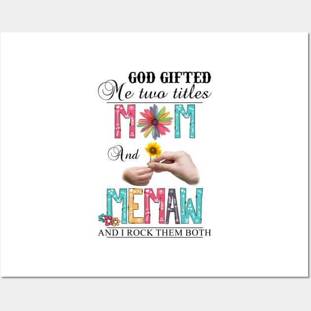 God Gifted Me Two Titles Mom And Memaw And I Rock Them Both Wildflowers Valentines Mothers Day Wall Art by KIMIKA